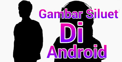 Cara Membuat Gambar Siluet Di Android