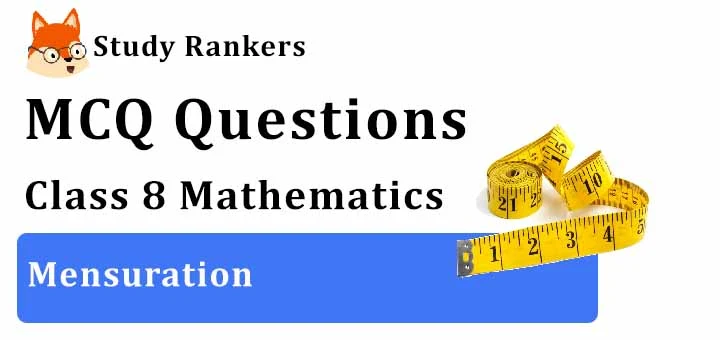 MCQ Questions for Class 8 Maths: Ch 11 Mensuration