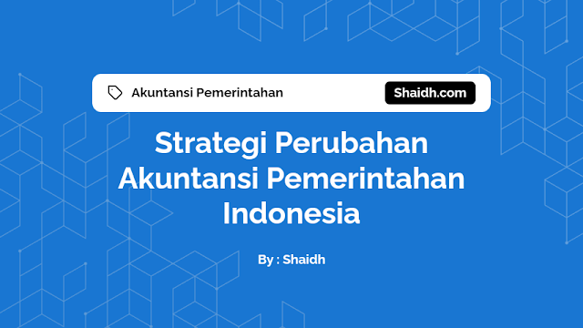 Strategi Perubahan Akuntansi Pemerintahan Indonesia