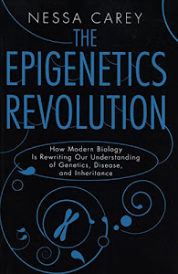 The Epigenetics Revolution: How Modern Biology Is Rewriting Our Understanding of Genetics, Disease, and Inheritance