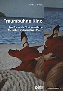 Traumbühne Kino: Der Traum als filmtheoretische Metapher und narratives Motiv (Zürcher Filmstudien)