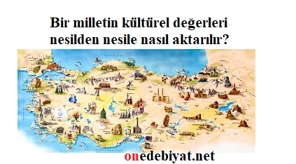 Bir milletin kültürel değerleri nesilden nesile nasıl aktarılır?