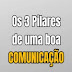 Os 3 Pilares de uma boa Comunicação