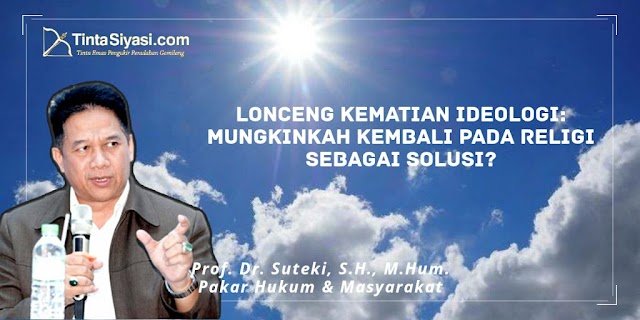 Lonceng Kematian Ideologi: Mungkinkah Kembali Pada Religi Sebagai Solusi?