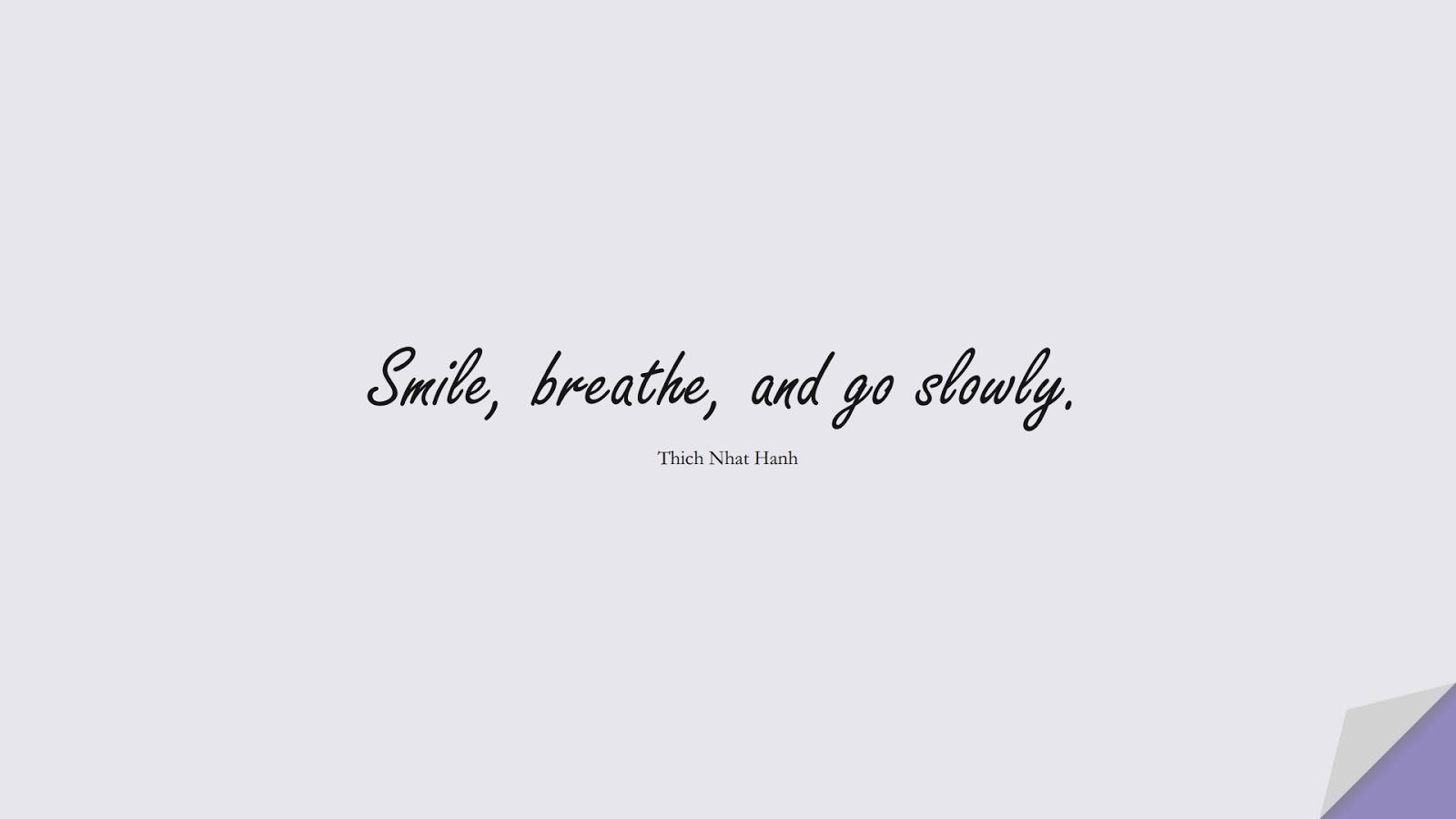 Smile, breathe, and go slowly. (Thich Nhat Hanh);  #AnxietyQuotes