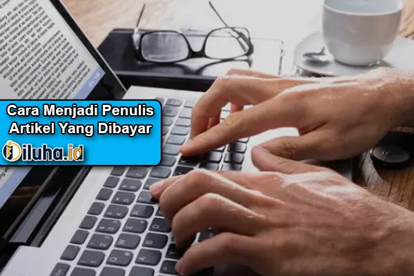 Cara Menjadi Penulis Artikel Yang Dibayar Untuk Pemula