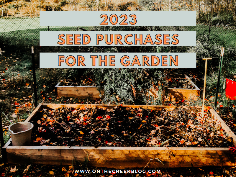 My seed purchases for the 2023 gardening season! | On The Creek Blog // www.onthecreekblog.com