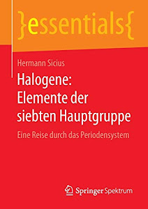 Halogene: Elemente der siebten Hauptgruppe: Eine Reise durch das Periodensystem (essentials)