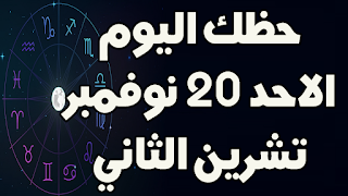 حظك اليوم الاحد 20 نوفمبر (تشرين الثاني) 2022