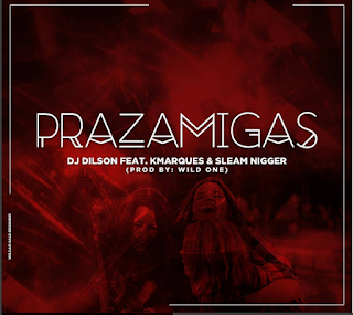 Dj Dilson Feat K-Marques & Sleam Nigger- PrazaMigas [download] mp3