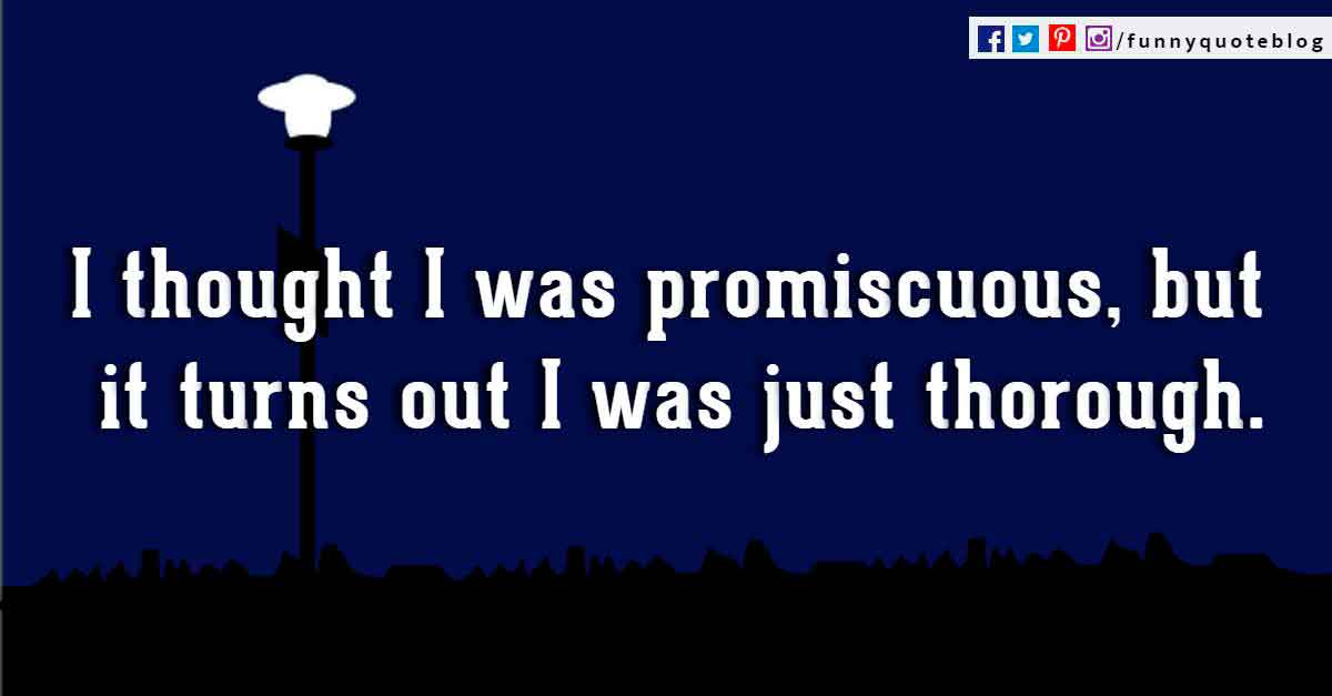 quotes funny about love, "I thought I was promiscuous, but it turns out I was just thorough." — Russell Brand