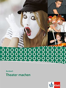 Kursbuch Theater machen: Schülerbuch Klasse 8-10