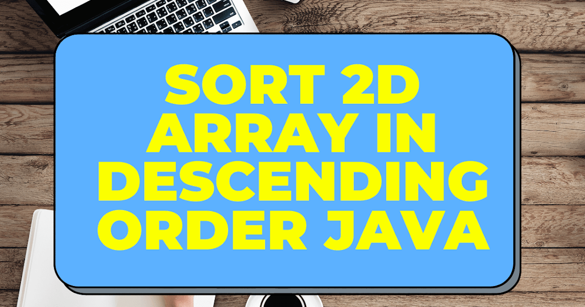 Sorting Rows of Matrix in Descending Order Java