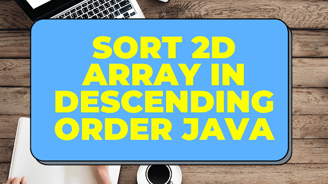 Sorting Rows of Matrix in Descending Order Java  