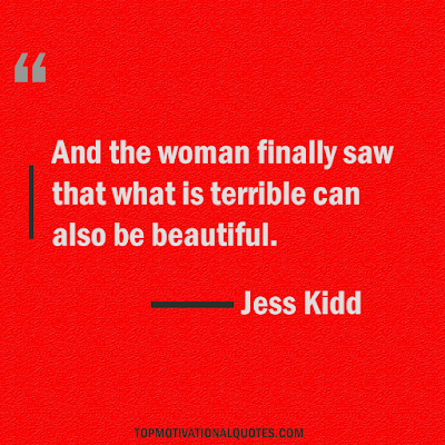 And the woman finally saw that what is terrible can also be beautiful short women Quote- Jess Kidd