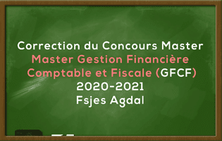 Correction du Concours Master Gestion Financière Comptable et Fiscale (GFCF) 2020-2021 - Fsjes Agdal
