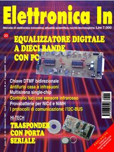 Elettronica In 22 - Settembre 1997 | ISSN 1124-8548 | TRUE PDF | Mensile | Elettronica
Elettronica In è una rivista mensile (10 numeri all'anno) di elettronica applicata con intenti didattici e divulgativi, rivolta a quanti operano nel campo della progettazione elettronica. 
In particolare ci rivolgiamo a quanti lavorano nei laboratori di Ricerca e Sviluppo e negli Uffici Tecnici di piccole e medie aziende nonché a quanti frequentano Corsi di Studio nel settore elettronico e informatico (studenti universitari e di scuola media superiore) ed ai loro insegnanti.
Prestiamo particolare attenzione anche a coloro che, pur non operando professionalmente in questi campi, sono affascinati dalla possibilità di realizzare in proprio dispositivi elettronici per gli impieghi più vari. 
I contenuti della rivista possono essere suddivisi in due differenti tipologie:
- Progetti pratici;
- Corsi teorici
In ciascun numero della rivista proponiamo progetti tecnologicamente molto avanzati, sia dal punto di vista hardware che software, che cerchiamo di illustrare nella forma più chiara e comprensibile occupandoci delle modalità di funzionamento, dei particolari costruttivi e delle problematiche software. In questo modo il lettore può acquisire e sperimentare in pratica una serie di conoscenze utili per cimentarsi in seguito con progetti simili o ancora più complessi. In ogni caso tutti i circuiti proposti sono originali ed hanno un'utilità immediata.
Nel secondo caso (Corsi teorici) vengono trattati argomenti di grande attualità per i quali non esistono ancora (o esistono in maniera frammentaria) informazioni approfondite. Agli aspetti teorici fanno sempre seguito applicazioni pratiche con le quali verificare sul campo le nozioni teoriche apprese.