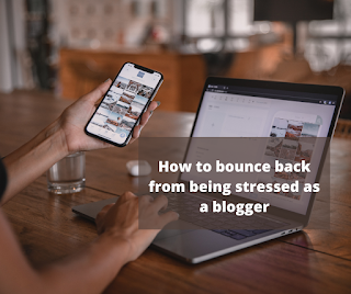 How to bounce back from being stressed as a blogger