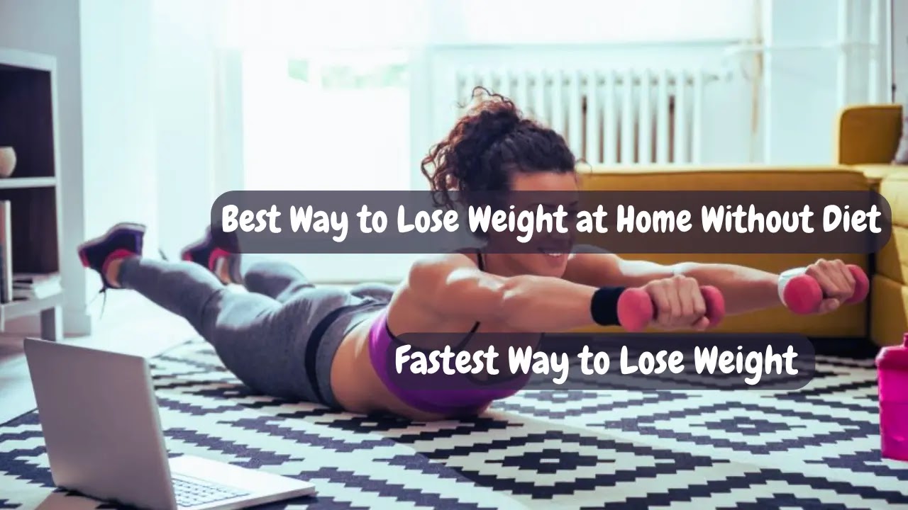 The Fastest Way to Lose Weight, Best Way to Lose Weight at Home Without Diet