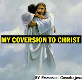 My Conversion To Jesus Christ  By Evangelist Emmanuel Omoobajesu