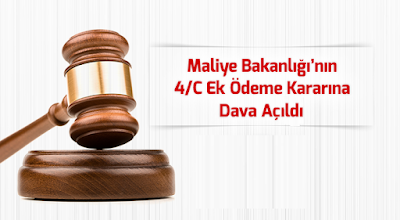 Maliye Bakanlığının 4/C Ek Ödeme Kararına Dava Açıldı