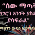 “ሰው ማጣት የአገርን አንገት ያስደፋል፣ ያሳፍራል”