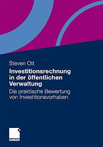 Investitionsrechnung in der öffentlichen Verwaltung: Die praktische Bewertung von Investitionsvorhaben