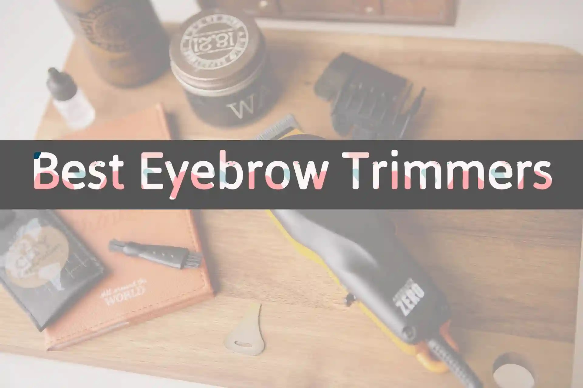 The Best 5 Eyebrow Trimmers To Keep Your Eyebrows Looking Great