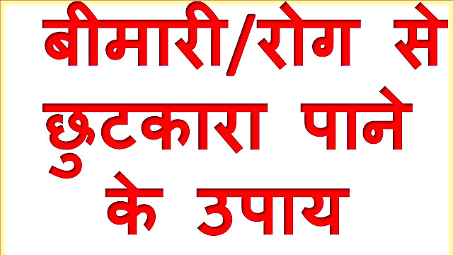 बीमारी से रोग से छुटकारा पाने के उपाय