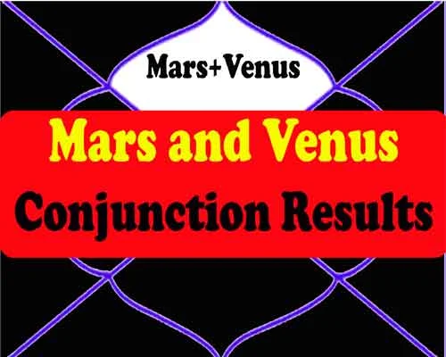 Result of Mars and Venus conjunction, what will be the life of person if mars and venus are together in horoscope?.