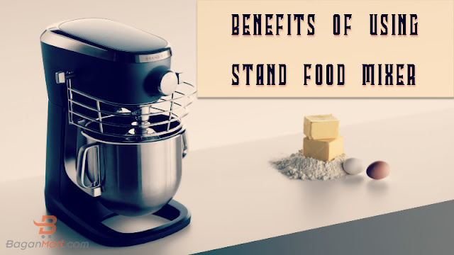 Benefits Of Using Stand Food Mixer