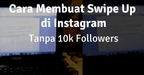 Begini Cara Membuat Swipe Up Di Instagram Tanpa 10K Followers - Gallery Tekno