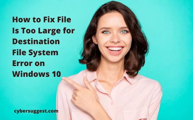 How to Fix­ File Is Too Large for Des­ti­na­tion File Sys­tem Error on Win­dows 10