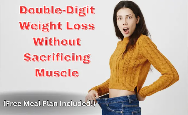 Double-Digit Weight Loss Without Sacrificing Muscle (Free Meal Plan Included!)