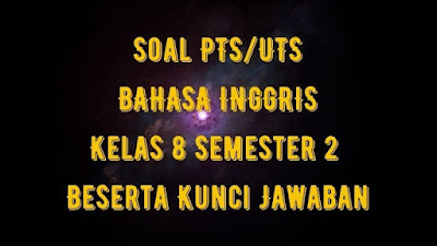 Soal & Jawaban PTS/UTS B INGGRIS Kelas 8 Semester 2 Kurikulum 2013