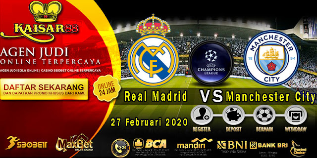 Prediksi Bola Terpercaya Liga Champions Real Madrid vs Manchester City 27 Februari 2020