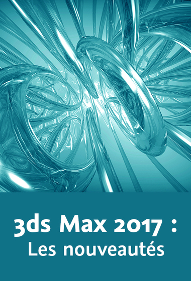 ELEPHORM - 3ds Max 2017 – Les nouveautés