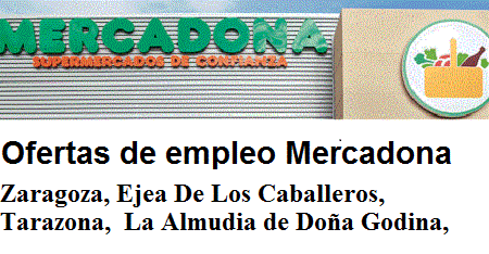 Ofertas de empleo Mercadona Zaragoza, Ejea De Los Caballeros, Tarazona,  La Almudia de Doña Godina, 