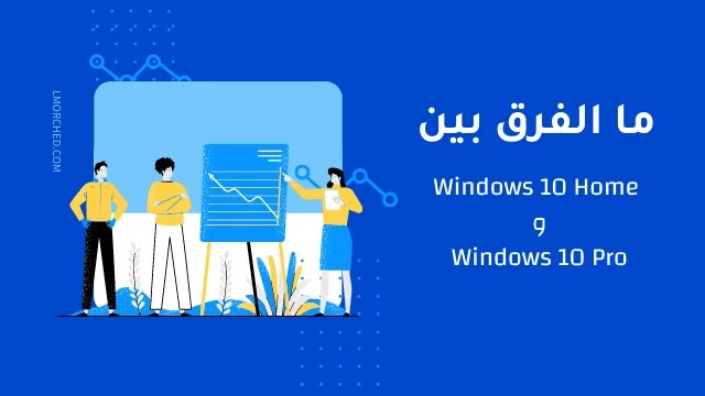 ما الفرق بين Windows 10 Home و Windows 10 Pro؟