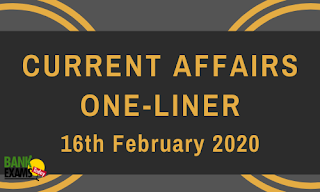 Current Affairs One-Liner: 16th February 2020