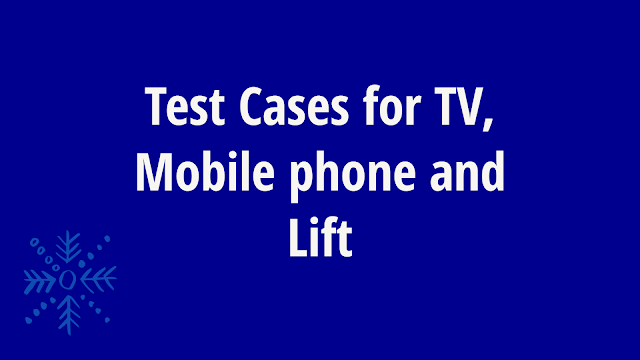 Test cases for TV, Mobile Phone and Lift