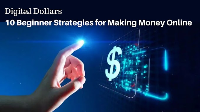 Digital Dollars: 10 Beginner Strategies for Making Money Online