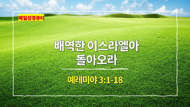 예레미야 3장 1절-18절, 배역한 이스라엘아 돌아오라 - 매일성경 큐티 새벽설교