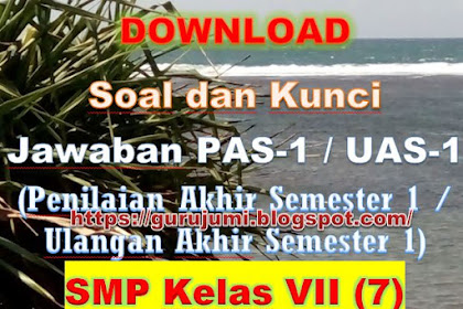 Soal dan Kunci Jawaban PAS-1 / UAS-1 (Penilaian Akhir Semester 1 / Ulangan Akhir Semester 1) SMP Kelas VII (7) Semua Mata Pelajaran