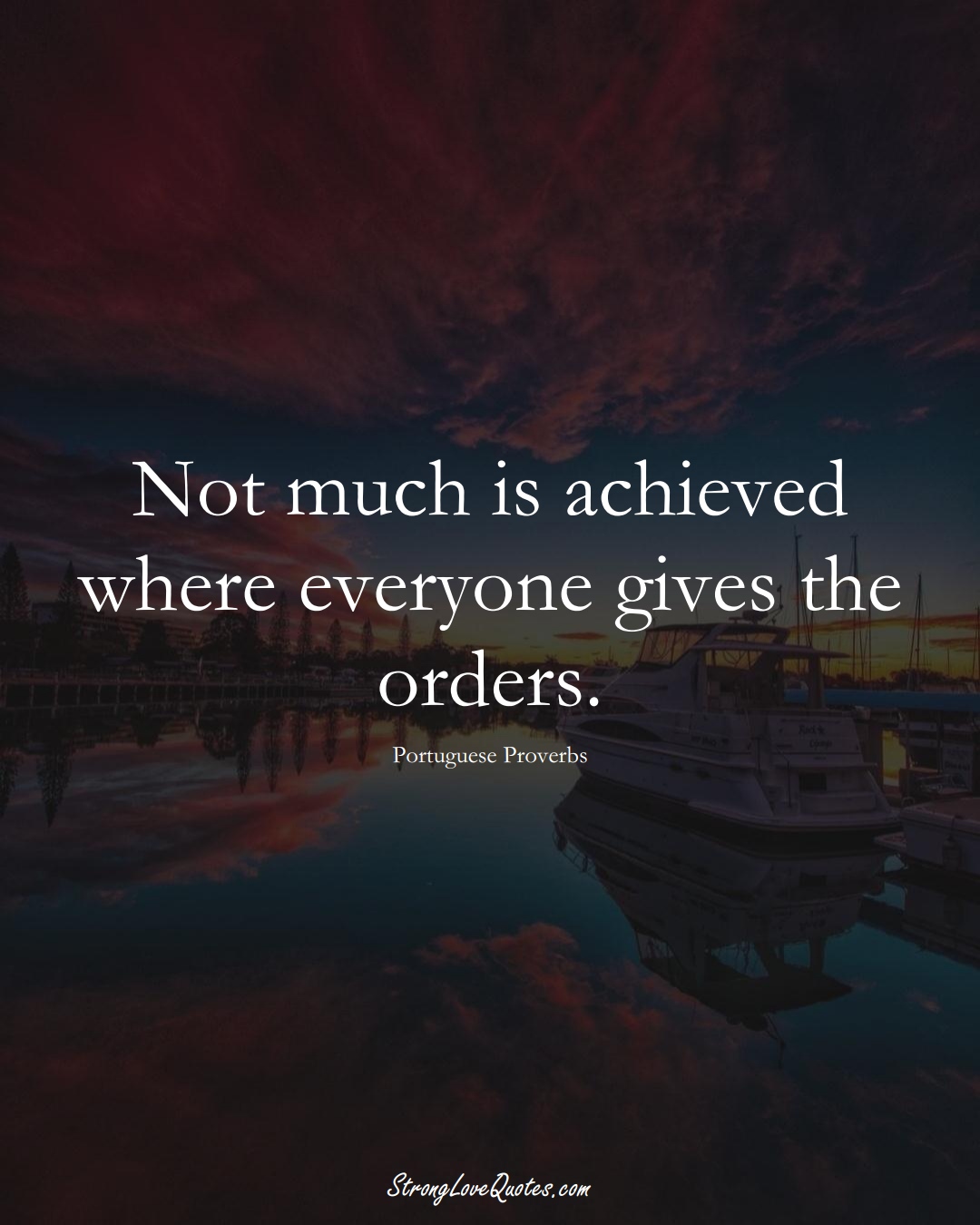 Not much is achieved where everyone gives the orders. (Portuguese Sayings);  #EuropeanSayings