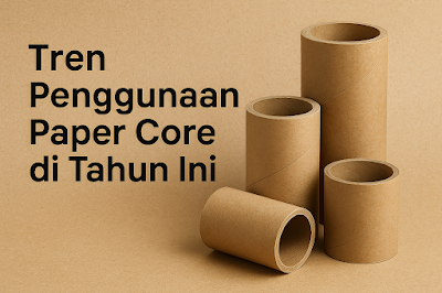 tren penggunaan paper core