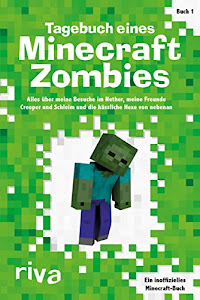Tagebuch eines Minecraft-Zombies: Alles über meine Besuche im Nether, meine Freunde Creepy und Schleimi und die hässliche Hexe von nebenan