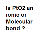 Is PtO2 an ionic or Molecular bond ?