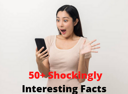 50+ Shockingly Interesting Facts