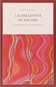 La creazione di valore. Vita e pensiero di Tsunesaburo Makiguchi